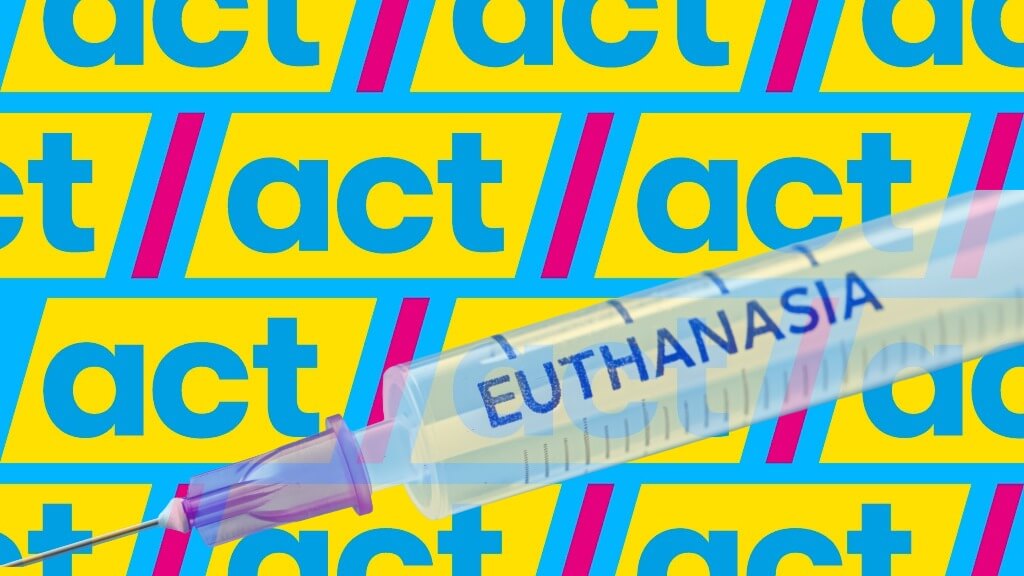 ACT party euthanasia expansion ACT party death culture